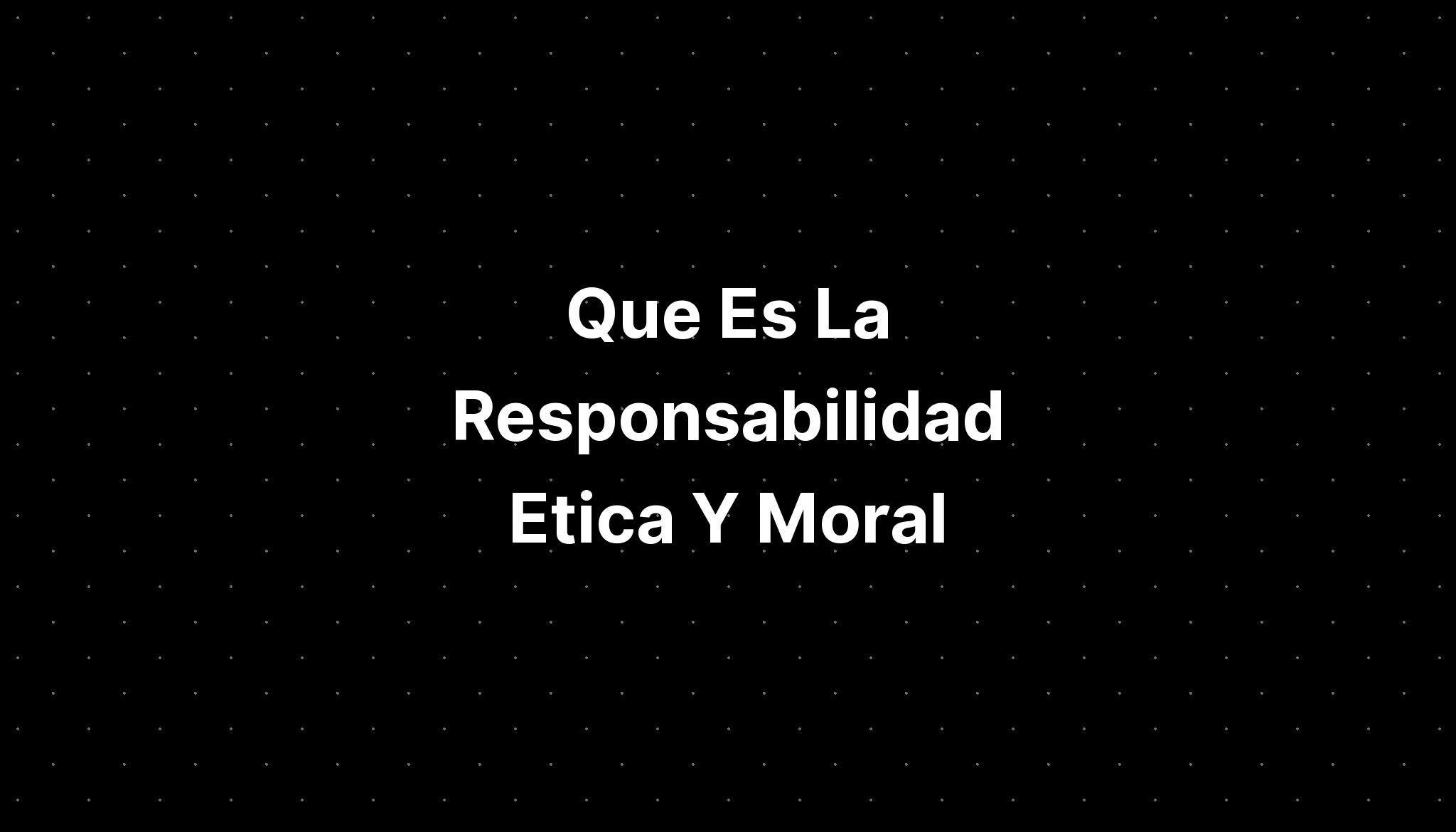 Que Es La Responsabilidad Etica Y Moral IMAGESEE